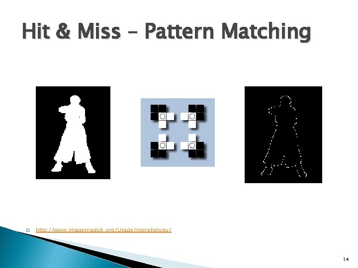Hit & Miss – Pattern Matching � http: //www. imagemagick. org/Usage/morphology/ 14 