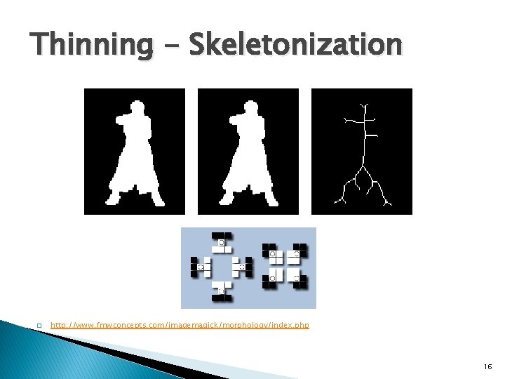 Thinning - Skeletonization � http: //www. fmwconcepts. com/imagemagick/morphology/index. php 16 