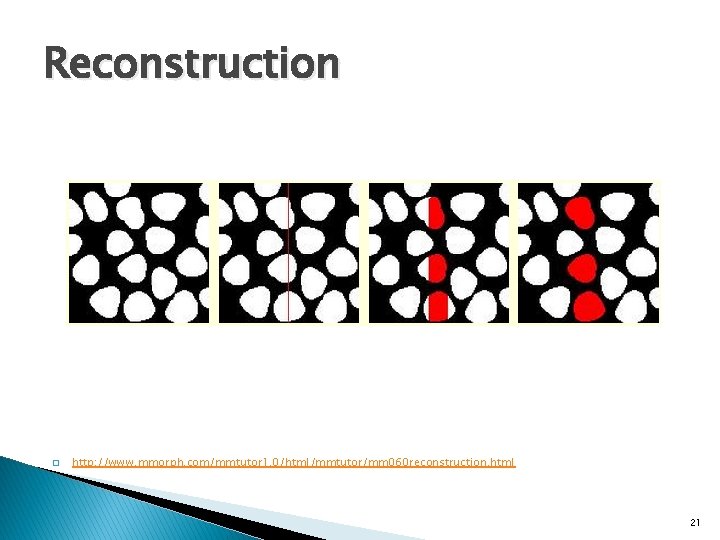 Reconstruction � http: //www. mmorph. com/mmtutor 1. 0/html/mmtutor/mm 060 reconstruction. html 21 