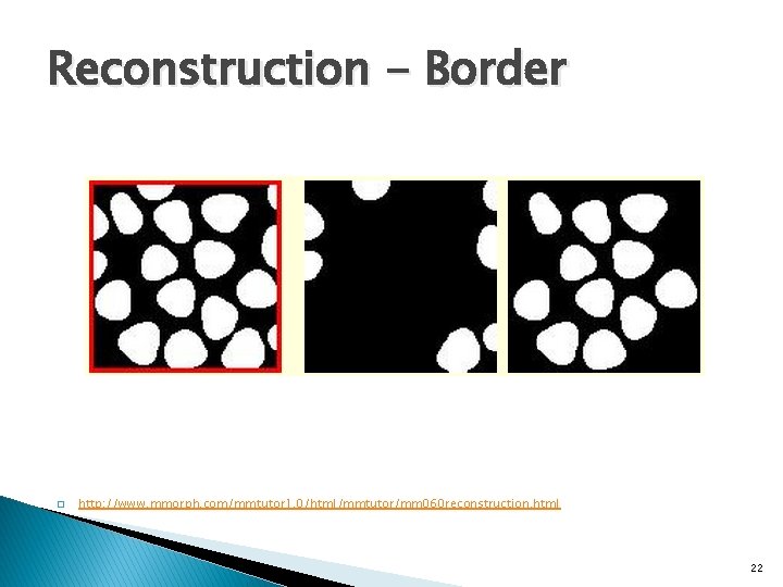 Reconstruction - Border � http: //www. mmorph. com/mmtutor 1. 0/html/mmtutor/mm 060 reconstruction. html 22