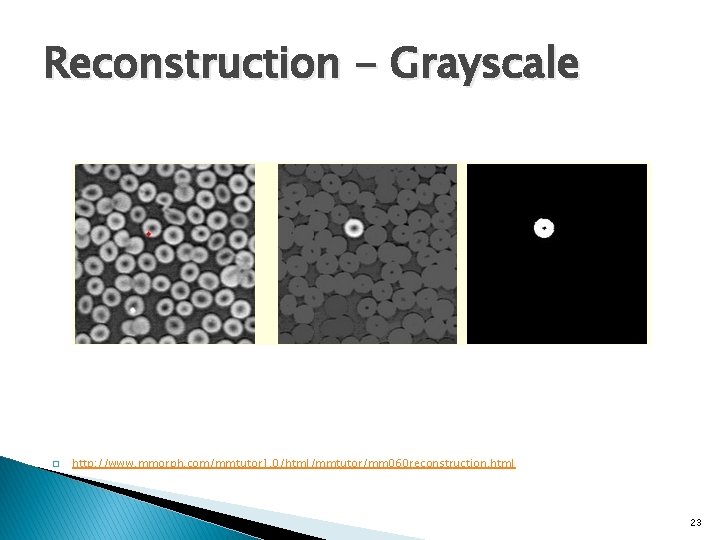 Reconstruction - Grayscale � http: //www. mmorph. com/mmtutor 1. 0/html/mmtutor/mm 060 reconstruction. html 23
