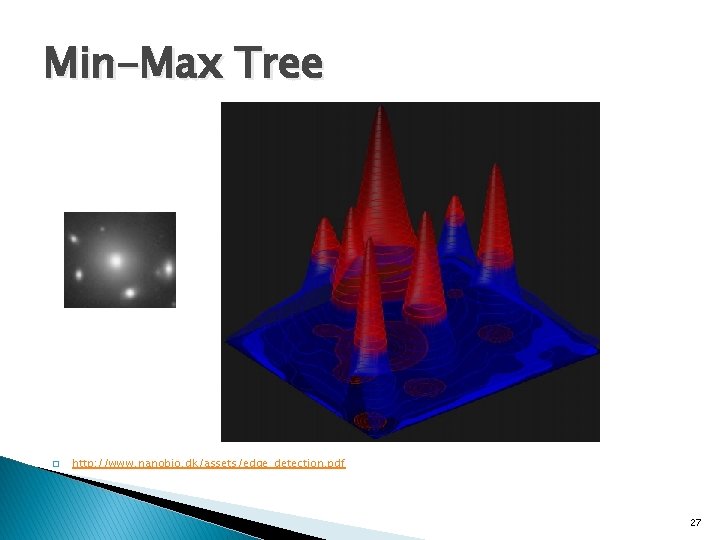 Min-Max Tree � http: //www. nanobio. dk/assets/edge_detection. pdf 27 