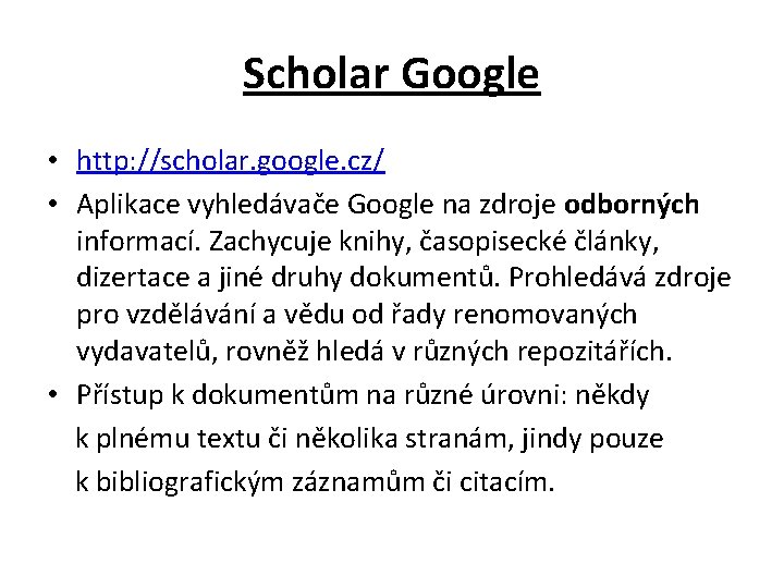 Scholar Google • http: //scholar. google. cz/ • Aplikace vyhledávače Google na zdroje odborných