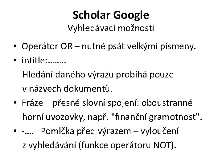 Scholar Google Vyhledávací možnosti • Operátor OR – nutné psát velkými písmeny. • intitle: