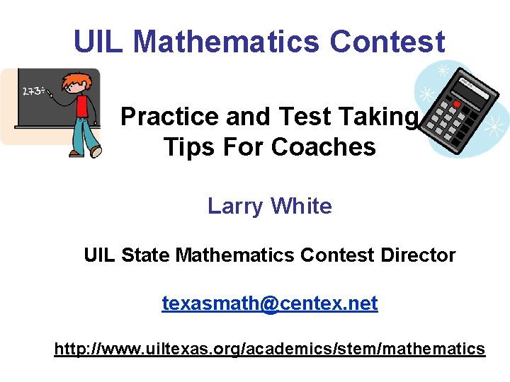 UIL Mathematics Contest Practice and Test Taking Tips For Coaches Larry White UIL State