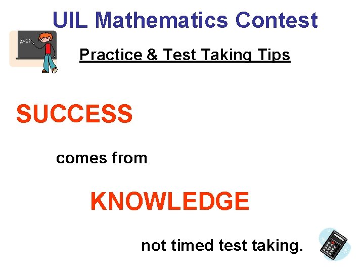 UIL Mathematics Contest Practice & Test Taking Tips SUCCESS comes from KNOWLEDGE not timed