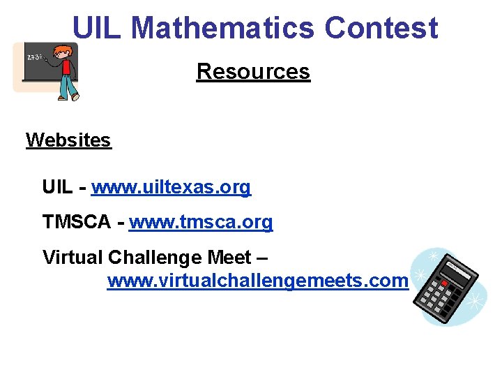 UIL Mathematics Contest Resources Websites UIL - www. uiltexas. org TMSCA - www. tmsca.