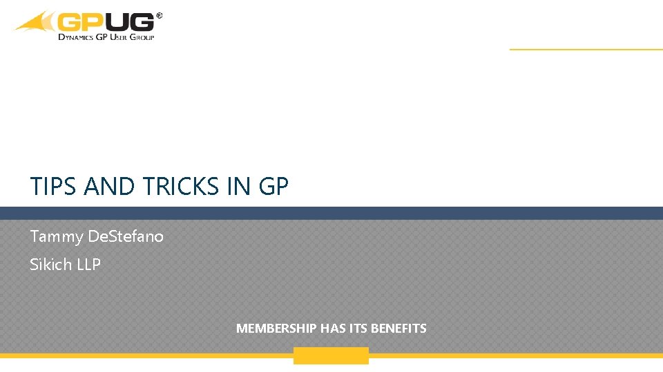 TIPS AND TRICKS IN GP Tammy De. Stefano Sikich LLP MEMBERSHIP HAS ITS BENEFITS