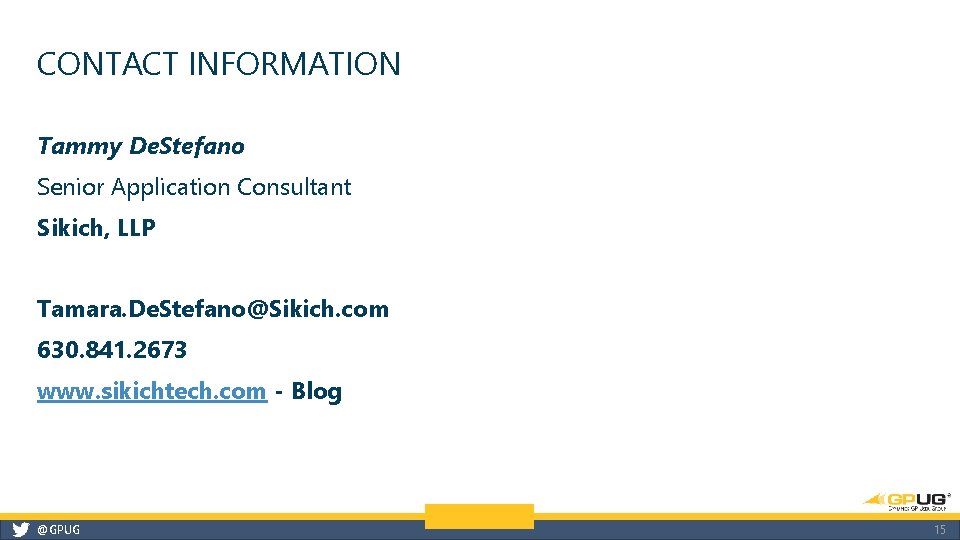 CONTACT INFORMATION Tammy De. Stefano Senior Application Consultant Sikich, LLP Tamara. De. Stefano@Sikich. com