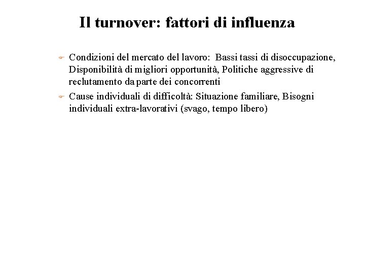 Il turnover: fattori di influenza F F Condizioni del mercato del lavoro: Bassi tassi