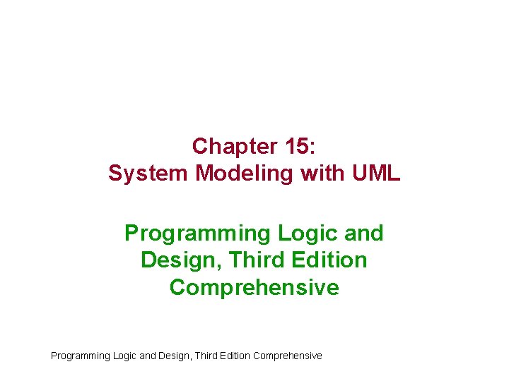 Chapter 15: System Modeling with UML Programming Logic and Design, Third Edition Comprehensive 