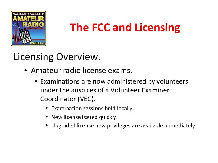 The FCC and Licensing Overview. • Amateur radio license exams. • Examinations are now