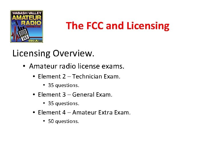 The FCC and Licensing Overview. • Amateur radio license exams. • Element 2 –