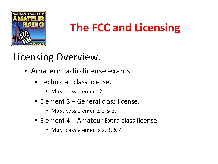 The FCC and Licensing Overview. • Amateur radio license exams. • Technician class license.