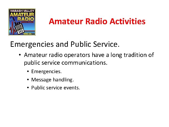 Amateur Radio Activities Emergencies and Public Service. • Amateur radio operators have a long