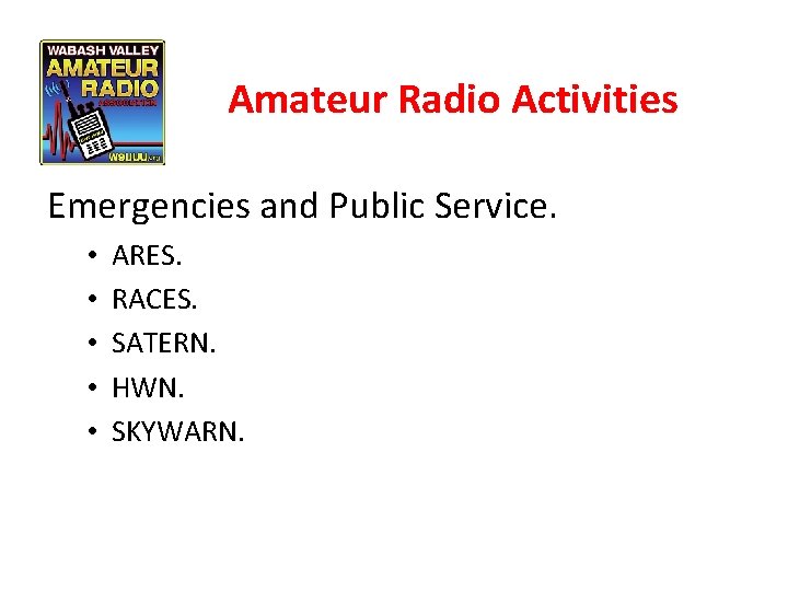 Amateur Radio Activities Emergencies and Public Service. • • • ARES. RACES. SATERN. HWN.