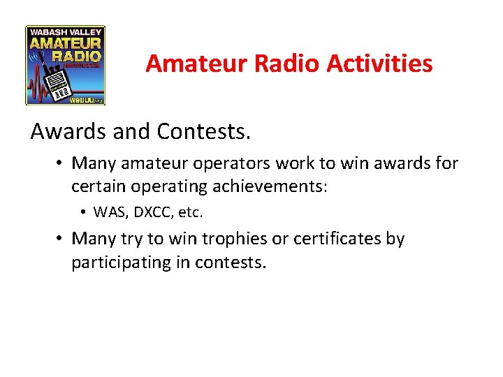 Amateur Radio Activities Awards and Contests. • Many amateur operators work to win awards