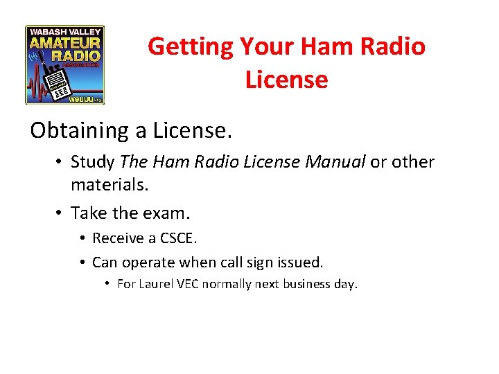 Getting Your Ham Radio License Obtaining a License. • Study The Ham Radio License