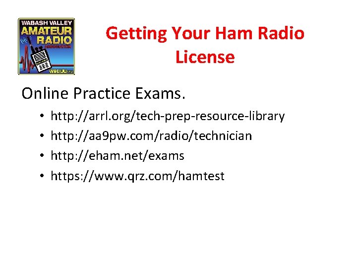 Getting Your Ham Radio License Online Practice Exams. • • http: //arrl. org/tech-prep-resource-library http: