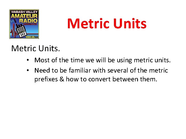 Metric Units. • Most of the time we will be using metric units. •