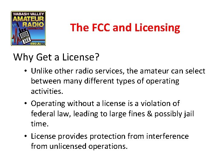 The FCC and Licensing Why Get a License? • Unlike other radio services, the