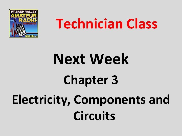 Technician Class Next Week Chapter 3 Electricity, Components and Circuits 