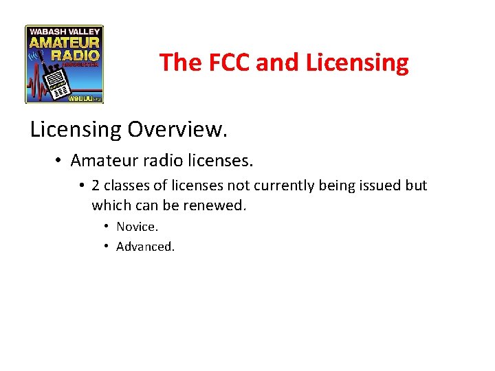 The FCC and Licensing Overview. • Amateur radio licenses. • 2 classes of licenses