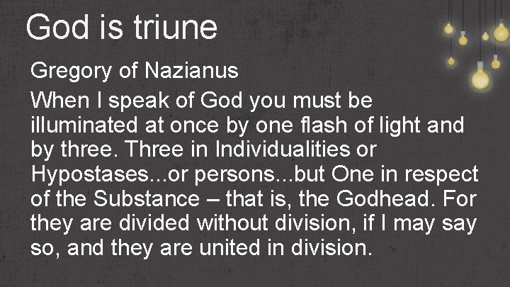 God is triune Gregory of Nazianus When I speak of God you must be