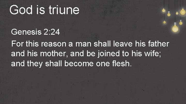 God is triune Genesis 2: 24 For this reason a man shall leave his
