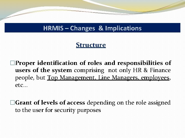 HRMIS – Changes & Implications Structure �Proper identification of roles and responsibilities of users