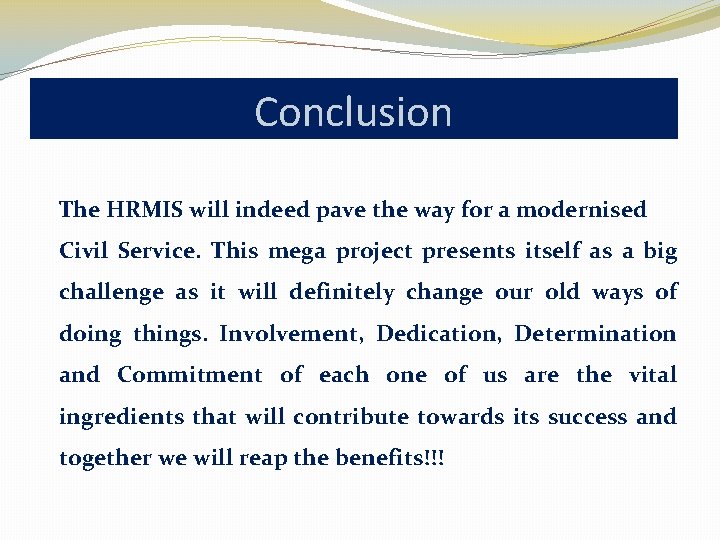 Conclusion The HRMIS will indeed pave the way for a modernised Civil Service. This