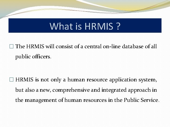 What is HRMIS ? � The HRMIS will consist of a central on-line database