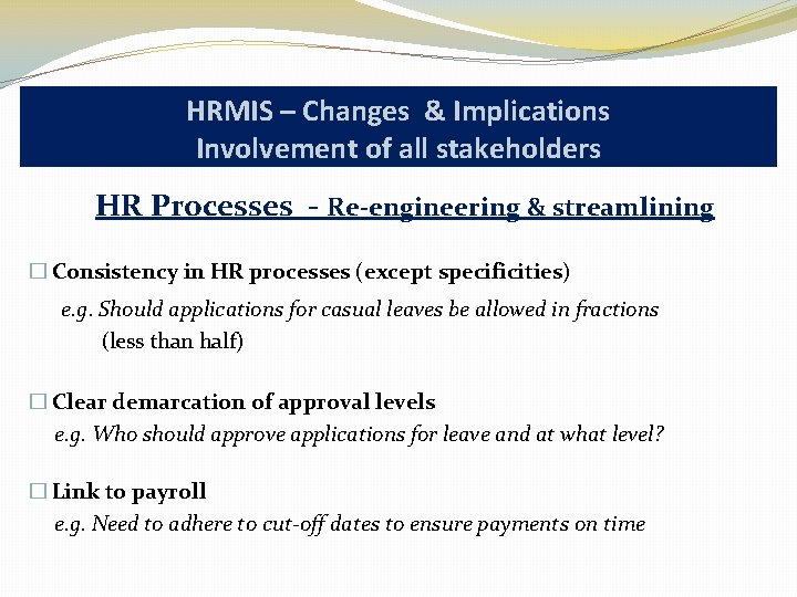HRMIS – Changes & Implications Involvement of all stakeholders HR Processes - Re-engineering &