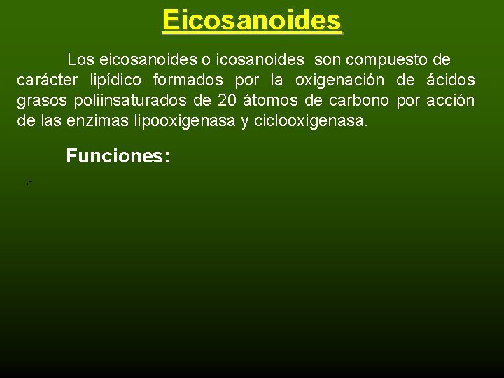 Eicosanoides Los eicosanoides o icosanoides son compuesto de carácter lipídico formados por la oxigenación