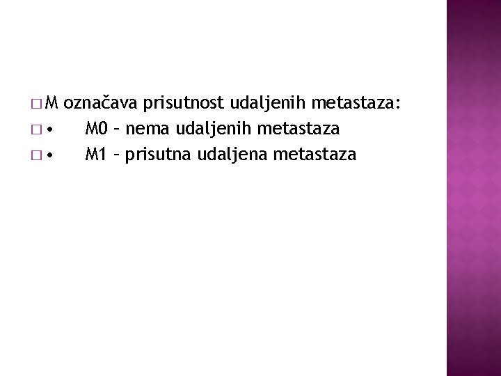 �M označava prisutnost udaljenih metastaza: � • M 0 – nema udaljenih metastaza �