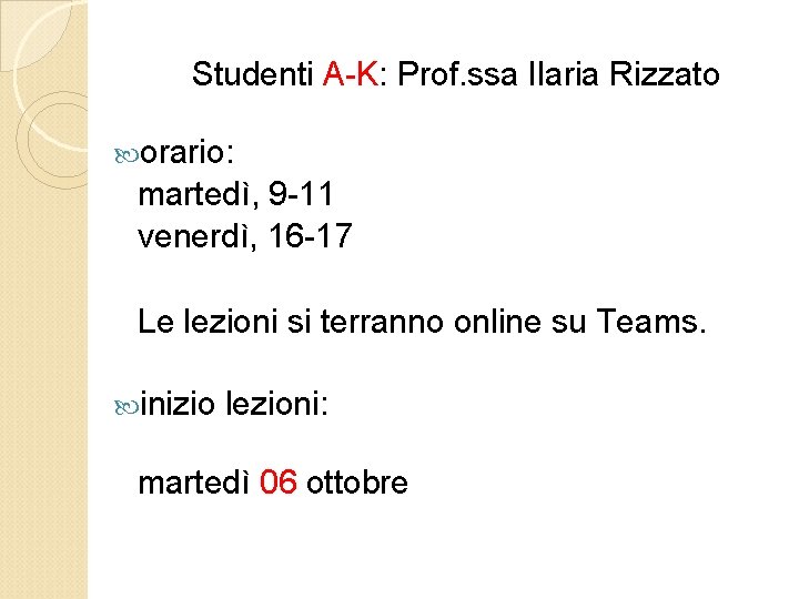 Studenti A-K: Prof. ssa Ilaria Rizzato orario: martedì, 9 -11 venerdì, 16 -17 Le