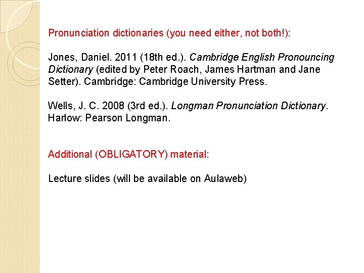 Pronunciation dictionaries (you need either, not both!): Jones, Daniel. 2011 (18 th ed. ).