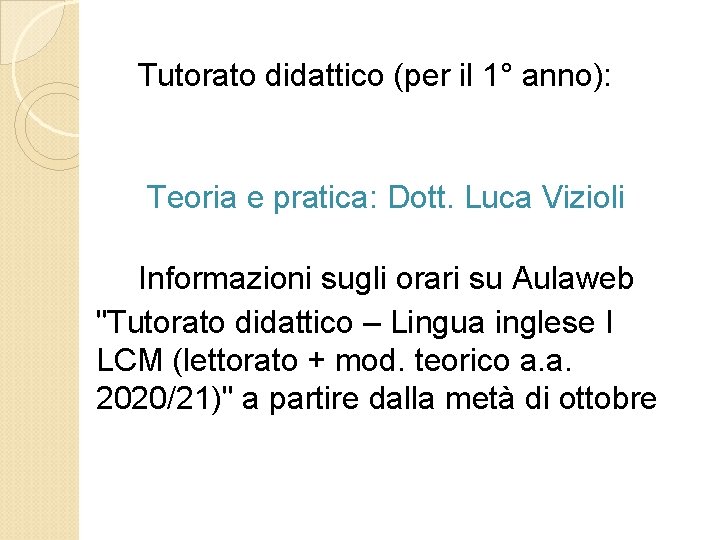 Tutorato didattico (per il 1° anno): Teoria e pratica: Dott. Luca Vizioli Informazioni sugli