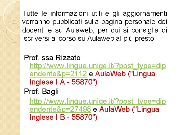 Tutte le informazioni utili e gli aggiornamenti verranno pubblicati sulla pagina personale dei docenti