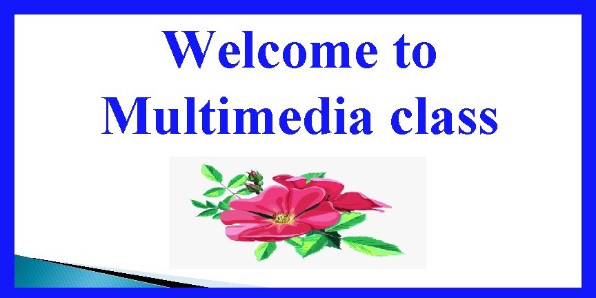 Welcome to Multimedia class 