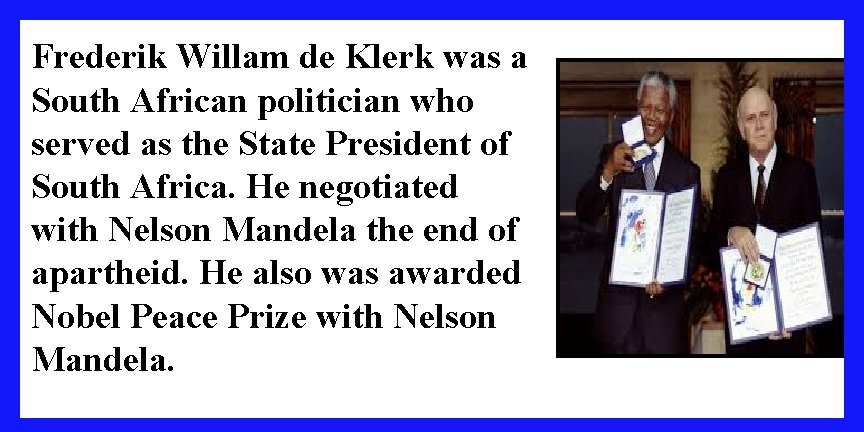 Frederik Willam de Klerk was a South African politician who served as the State