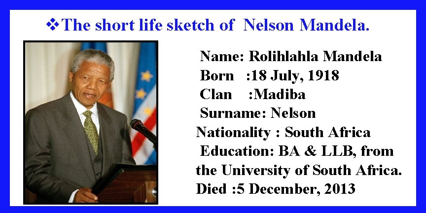 v. The short life sketch of Nelson Mandela. Name: Rolihlahla Mandela Born : 18