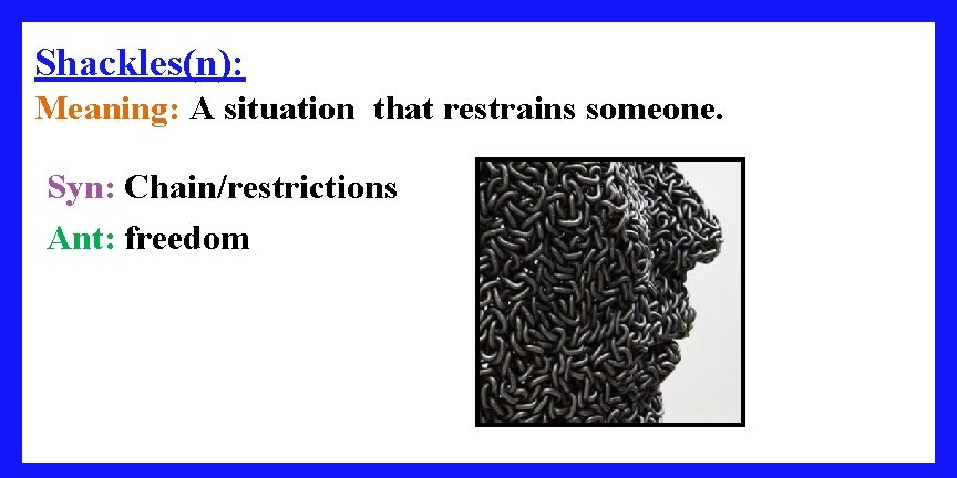 Shackles(n): Meaning: A situation that restrains someone. Syn: Chain/restrictions Ant: freedom 