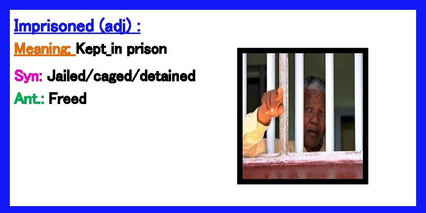 Imprisoned (adj) : Meaning: Kept in prison Syn: Jailed/caged/detained Ant. : Freed 