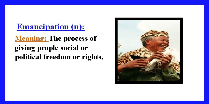 Emancipation (n): Meaning: The process of giving people social or political freedom or rights.