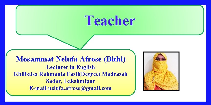 Teacher Mosammat Nelufa Afrose (Bithi) Lecturer in English Khilbaisa Rahmania Fazil(Degree) Madrasah Sadar, Lakshmipur