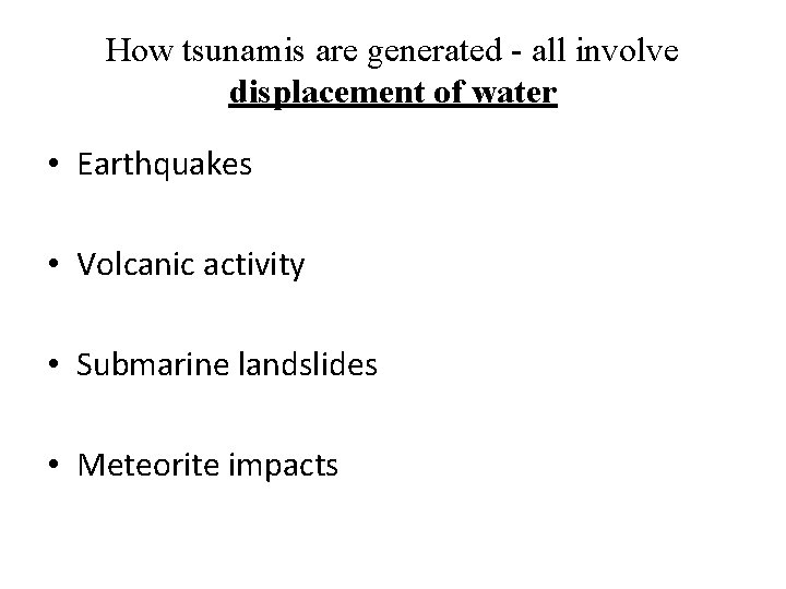 How tsunamis are generated - all involve displacement of water • Earthquakes • Volcanic