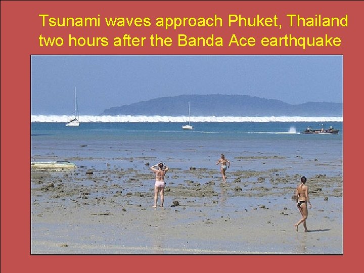 Tsunami waves approach Phuket, Thailand two hours after the Banda Ace earthquake 