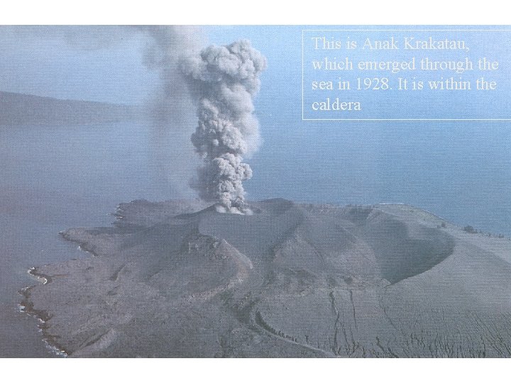 This is Anak Krakatau, which emerged through the sea in 1928. It is within