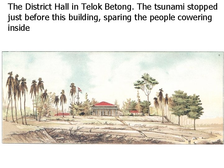 The District Hall in Telok Betong. The tsunami stopped just before this building, sparing